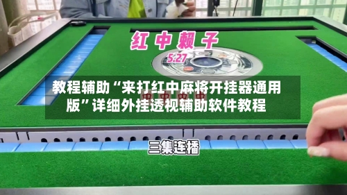 教程辅助“来打红中麻将开挂器通用版”详细外挂透视辅助软件教程-第1张图片