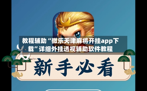 教程辅助“微乐天津麻将开挂app下载	”详细外挂透视辅助软件教程-第1张图片