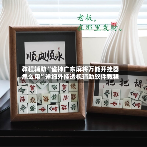教程辅助“雀神广东麻将万能开挂器怎么用”详细外挂透视辅助软件教程-第1张图片
