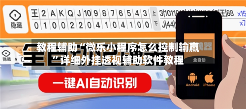 教程辅助“微乐小程序怎么控制输赢	”详细外挂透视辅助软件教程-第1张图片