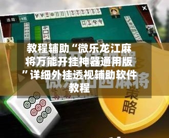 教程辅助“微乐龙江麻将万能开挂神器通用版	”详细外挂透视辅助软件教程-第3张图片