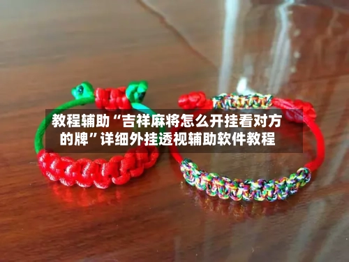 教程辅助“吉祥麻将怎么开挂看对方的牌	”详细外挂透视辅助软件教程-第2张图片
