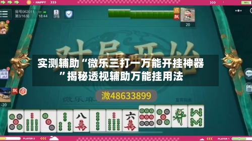 实测辅助“微乐三打一万能开挂神器	”揭秘透视辅助万能挂用法-第3张图片