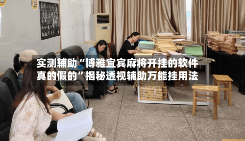 实测辅助“博雅宜宾麻将开挂的软件真的假的	”揭秘透视辅助万能挂用法-第3张图片