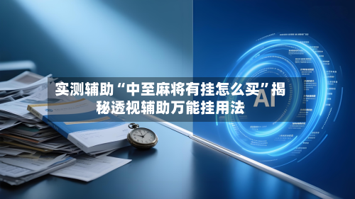 实测辅助“中至麻将有挂怎么买”揭秘透视辅助万能挂用法-第1张图片