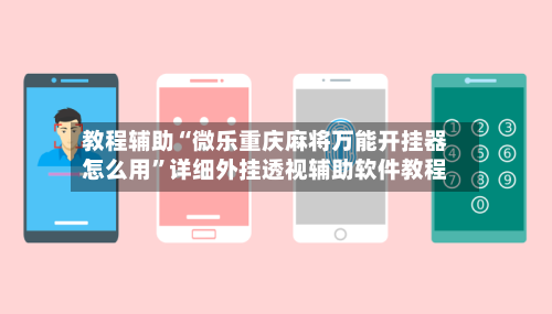 教程辅助“微乐重庆麻将万能开挂器怎么用”详细外挂透视辅助软件教程-第2张图片