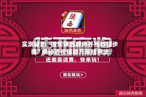 实测辅助“微乐陕西麻将开挂教程步骤	”揭秘透视辅助万能挂用法-第2张图片