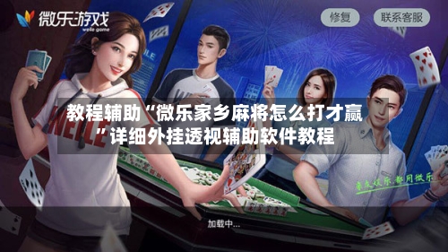 教程辅助“微乐家乡麻将怎么打才赢	”详细外挂透视辅助软件教程-第1张图片