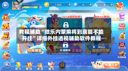 教程辅助“微乐内蒙麻将到底能不能开挂	”详细外挂透视辅助软件教程-第1张图片