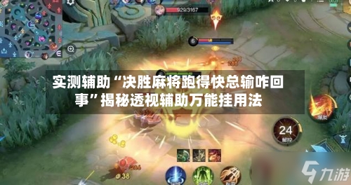 实测辅助“决胜麻将跑得快总输咋回事	”揭秘透视辅助万能挂用法-第2张图片