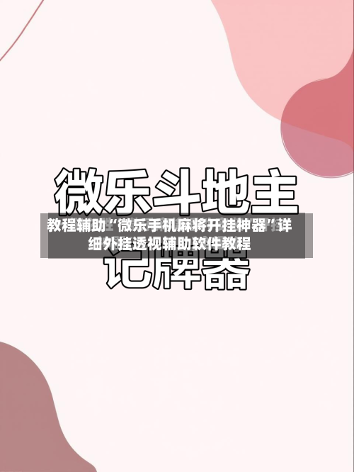 教程辅助“微乐手机麻将开挂神器”详细外挂透视辅助软件教程-第2张图片