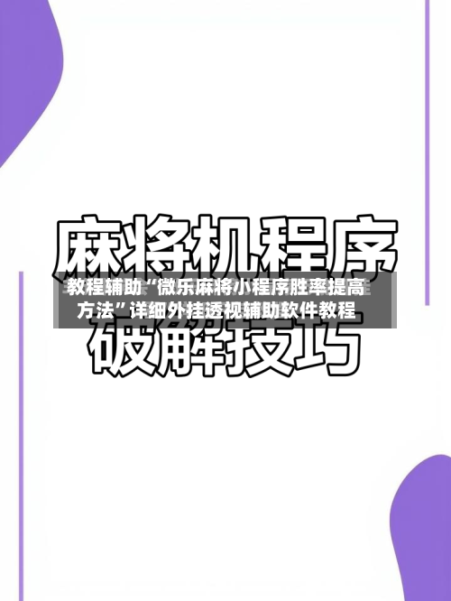教程辅助“微乐麻将小程序胜率提高方法”详细外挂透视辅助软件教程-第3张图片