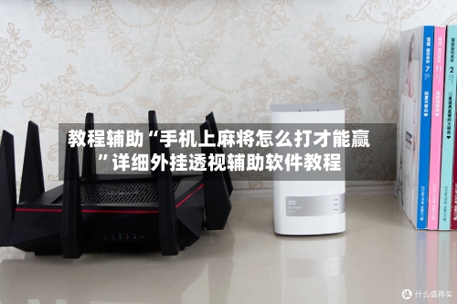 教程辅助“手机上麻将怎么打才能赢”详细外挂透视辅助软件教程-第2张图片