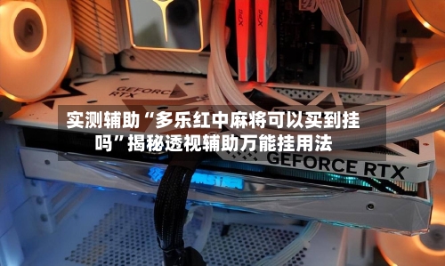 实测辅助“多乐红中麻将可以买到挂吗	”揭秘透视辅助万能挂用法-第1张图片
