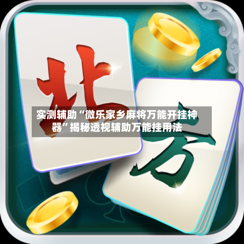 实测辅助“微乐家乡麻将万能开挂神器”揭秘透视辅助万能挂用法-第1张图片