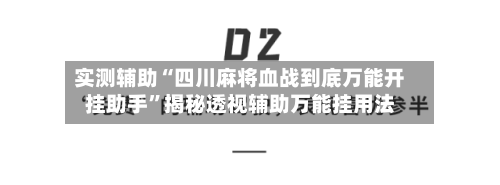 实测辅助“四川麻将血战到底万能开挂助手”揭秘透视辅助万能挂用法-第2张图片