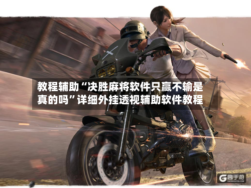 教程辅助“决胜麻将软件只赢不输是真的吗”详细外挂透视辅助软件教程-第1张图片