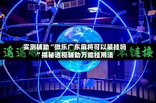 实测辅助“微乐广东麻将可以装挂吗”揭秘透视辅助万能挂用法-第1张图片