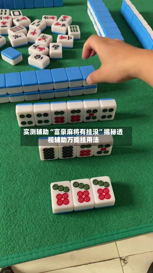 实测辅助“富豪麻将有挂没	”揭秘透视辅助万能挂用法-第1张图片