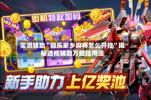 实测辅助“微乐家乡麻将怎么开挂	”揭秘透视辅助万能挂用法-第1张图片