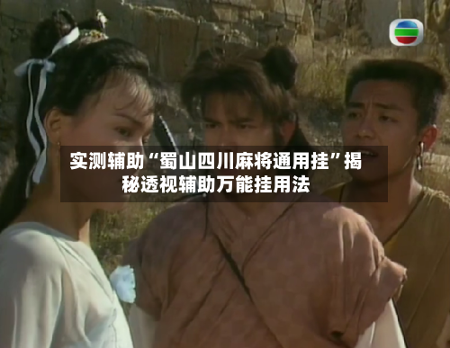 实测辅助“蜀山四川麻将通用挂”揭秘透视辅助万能挂用法-第1张图片