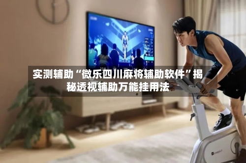 实测辅助“微乐四川麻将辅助软件	”揭秘透视辅助万能挂用法-第2张图片