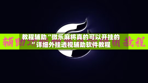 教程辅助“微乐麻将真的可以开挂的”详细外挂透视辅助软件教程-第1张图片