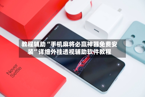 教程辅助“手机麻将必赢神器免费安装”详细外挂透视辅助软件教程-第3张图片