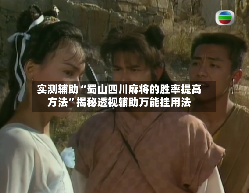 实测辅助“蜀山四川麻将的胜率提高方法	”揭秘透视辅助万能挂用法-第3张图片