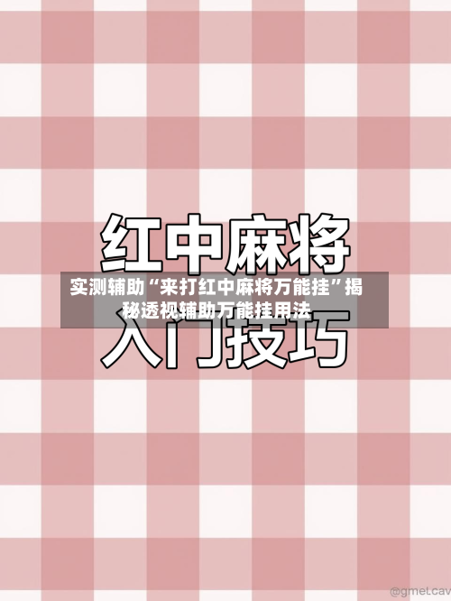 实测辅助“来打红中麻将万能挂	”揭秘透视辅助万能挂用法-第1张图片