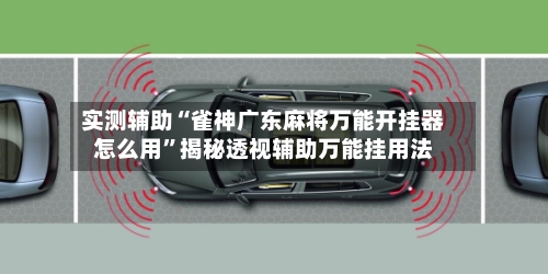 实测辅助“雀神广东麻将万能开挂器怎么用”揭秘透视辅助万能挂用法-第1张图片