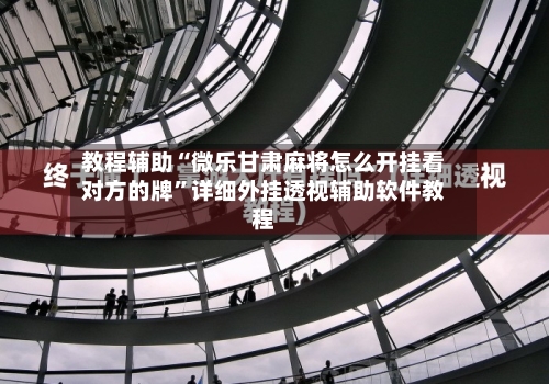 教程辅助“微乐甘肃麻将怎么开挂看对方的牌”详细外挂透视辅助软件教程-第2张图片