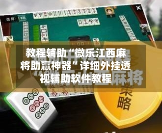 教程辅助“微乐江西麻将助赢神器	”详细外挂透视辅助软件教程-第3张图片