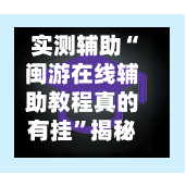 实测辅助“闽游在线辅助教程真的有挂”揭秘透视辅助万能挂用法-第1张图片