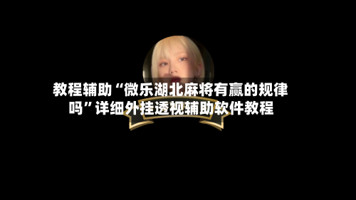 教程辅助“微乐湖北麻将有赢的规律吗”详细外挂透视辅助软件教程-第1张图片