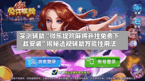 实测辅助“微乐捉鸡麻将开挂免费下载安装”揭秘透视辅助万能挂用法-第2张图片