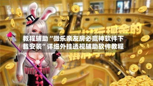 教程辅助“微乐亲友房必赢神软件下载安装”详细外挂透视辅助软件教程-第1张图片