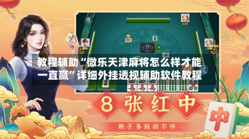 教程辅助“微乐天津麻将怎么样才能一直赢	”详细外挂透视辅助软件教程-第1张图片