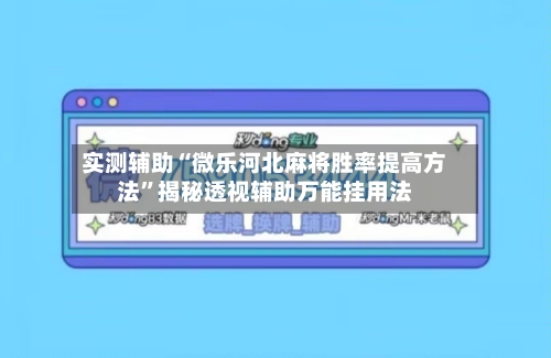 实测辅助“微乐河北麻将胜率提高方法”揭秘透视辅助万能挂用法-第1张图片