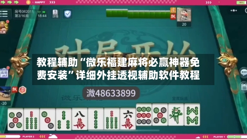 教程辅助“微乐福建麻将必赢神器免费安装”详细外挂透视辅助软件教程-第1张图片