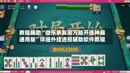 教程辅助“微乐亲友房万能开挂神器通用版”详细外挂透视辅助软件教程-第1张图片