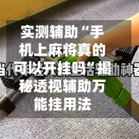 实测辅助“手机上麻将真的可以开挂吗	”揭秘透视辅助万能挂用法-第2张图片