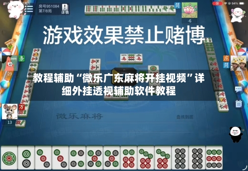 教程辅助“微乐广东麻将开挂视频	”详细外挂透视辅助软件教程-第1张图片