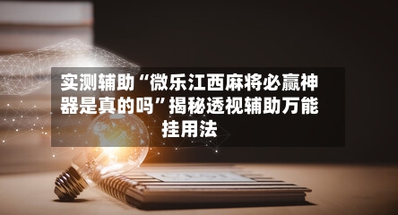 实测辅助“微乐江西麻将必赢神器是真的吗”揭秘透视辅助万能挂用法-第2张图片