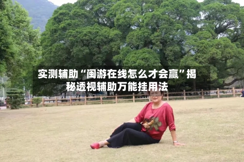 实测辅助“闽游在线怎么才会赢”揭秘透视辅助万能挂用法-第2张图片