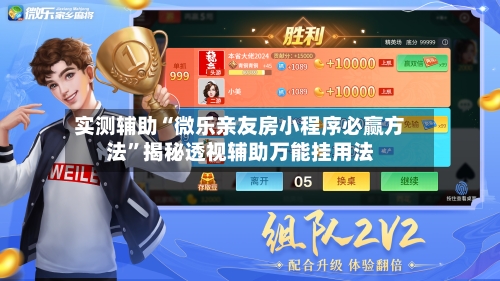 实测辅助“微乐亲友房小程序必赢方法”揭秘透视辅助万能挂用法-第1张图片