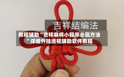教程辅助“吉祥麻将小程序必赢方法”详细外挂透视辅助软件教程-第1张图片