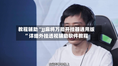 教程辅助“JJ麻将万能开挂器通用版”详细外挂透视辅助软件教程-第3张图片
