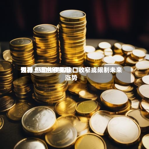 世界大行上调白银费用预期 但警告供需缺口收窄或限制未来涨势-第2张图片