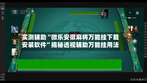 实测辅助“微乐安徽麻将万能挂下载安装软件	”揭秘透视辅助万能挂用法-第1张图片